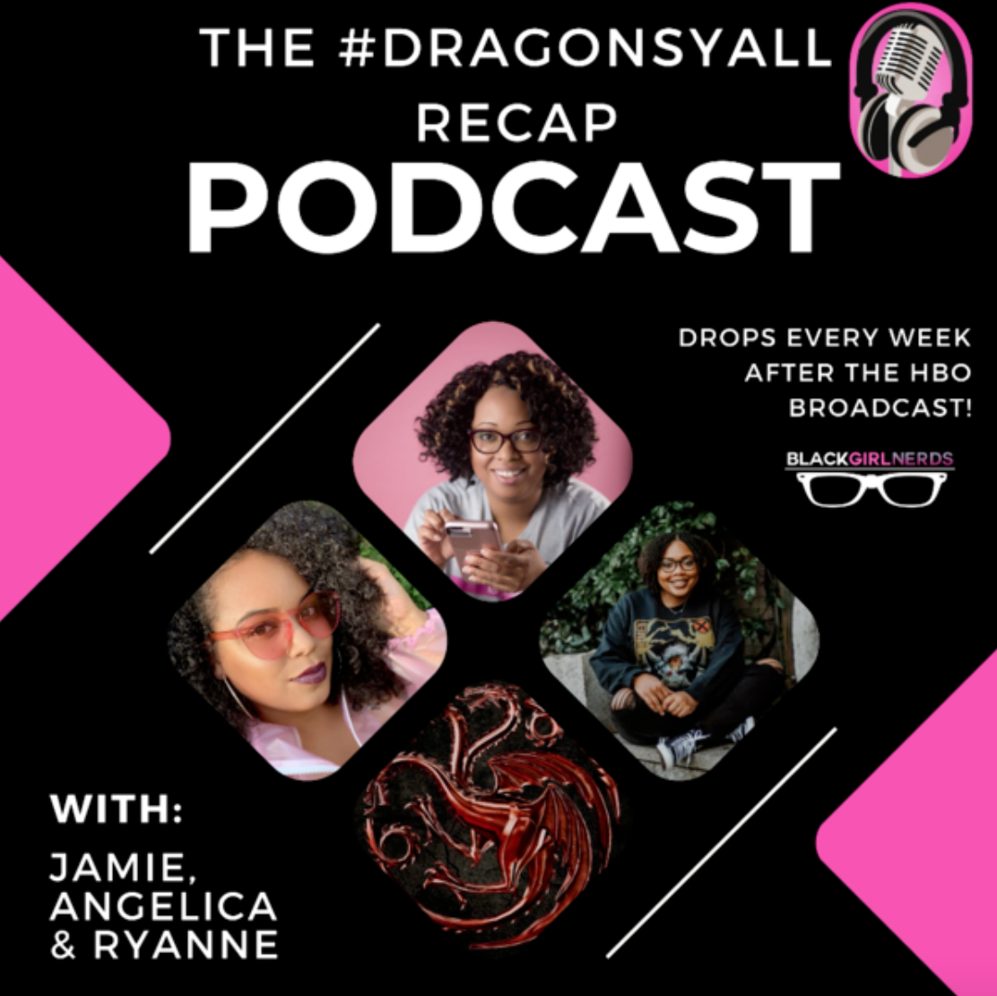 Welcome to Episode 3 of the #DragonsYall Recap Podcast! – Black Girl Nerds